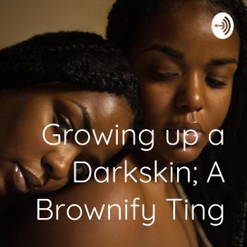 Growing up a Darkskin; A Brownify Ting