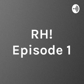 RH! Episode 1