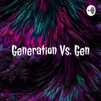 Generation Vs. Gen