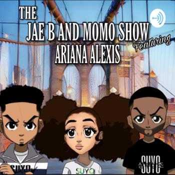 THE JAE-B & MOMO SHOW WITH ARIANA ALEXIS PodCast Show