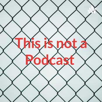 This is not a Podcast