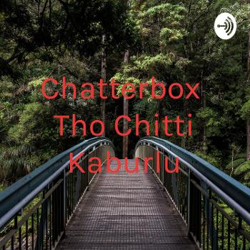 Chatterbox Tho Chitti Kaburlu