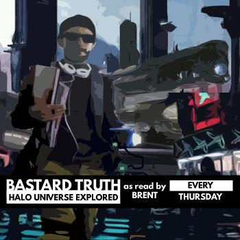 Bastard Truth : Halo Universe Explored