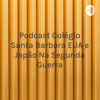 Podcast Colégio Santa Barbara EUA e Japão Na Segunda Guerra