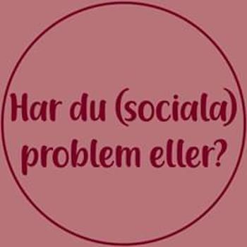 Har du sociala problem eller?