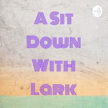A Sit Down With Lark