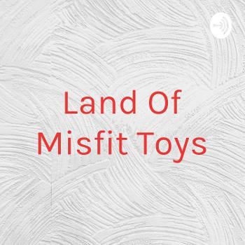 Land Of Misfit Toys