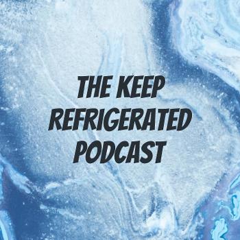 The Keep Refrigerated Podcast