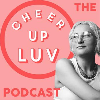 The Cheer Up Luv Podcast
