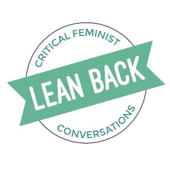 Lean Back: Critical Feminist Conversations