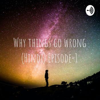 Why things go wrong (Hindi) Episode-1
