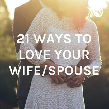 21 WAYS TO LOVE YOUR WIFE/SPOUSE