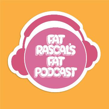 Fat Rascal's Fat Podcast