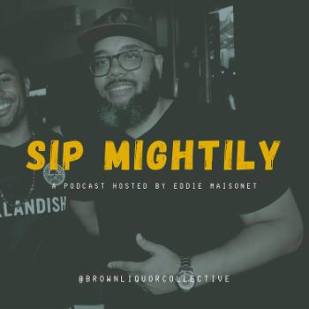 Sip Mightily (with friends) by Eddie Maisonet