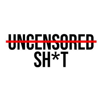 Uncensored Sh*t Podcast