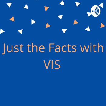 Just The Facts With VIS