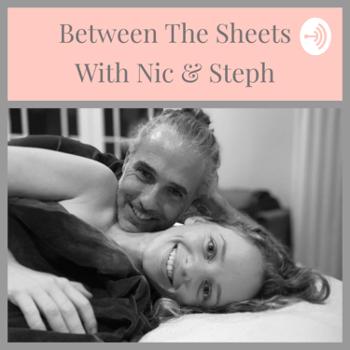 Between the Sheets with Nic & Steph