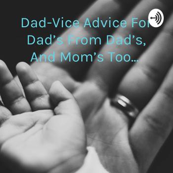 Dad-Vice Advice For Dad's From Dad's, And Mom's Too...