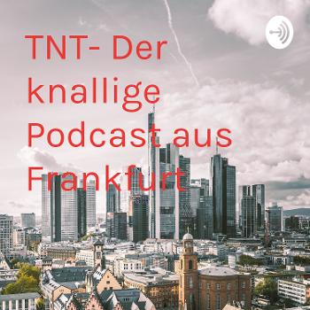 TNT- Der knallige Podcast aus Frankfurt