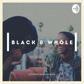 Black & Whole: The Limited Series Podcast