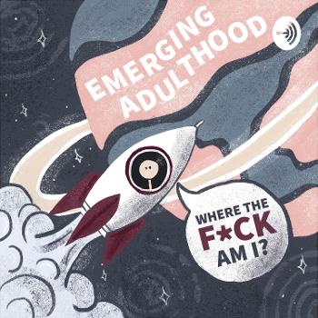 Emerging Adulthood: Where The F*ck Am I?