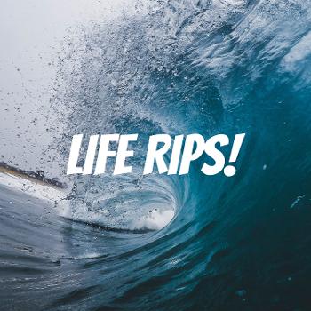 LIFE RIPS!