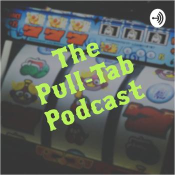 The Pull-Tab Podcast