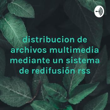 distribucion de archivos multimedia mediante un sistema de redifusión rss