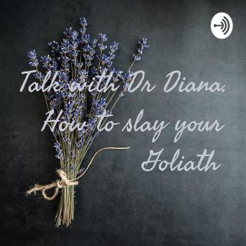 Talk with Dr Diana. How to slay your Goliath