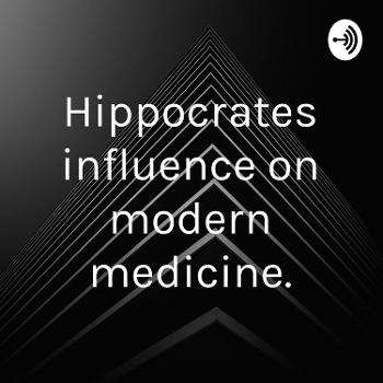 Hippocrates influence on modern medicine.