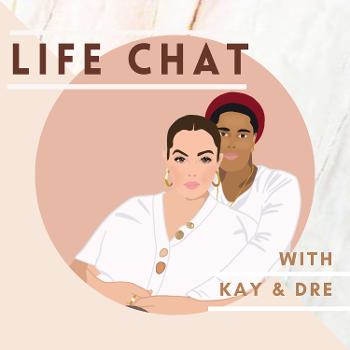 Life Chat with Kay and Dre