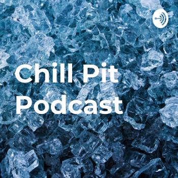 Chill Pit Podcast