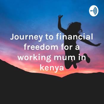 Journey to financial freedom for a working mum in kenya