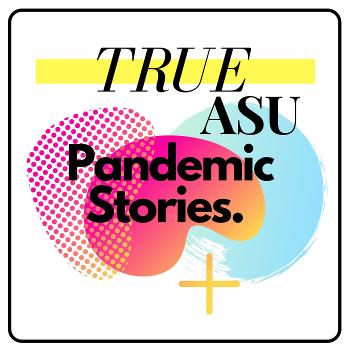 True ASU Pandemic Stories