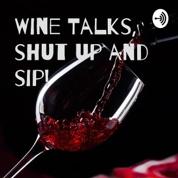 Wine Talks, shut up and sip!