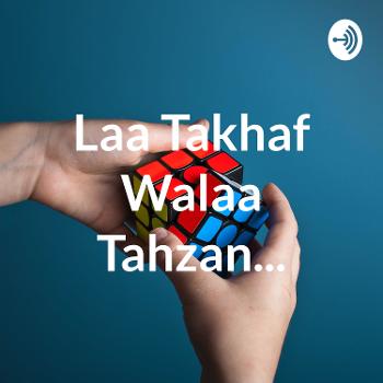 Laa Takhaf Walaa Tahzan...