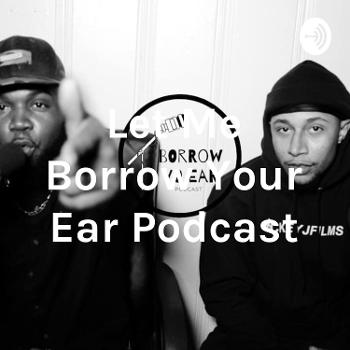 Let Me Borrow Your Ear Podcast