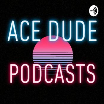 ACE dude Podcast