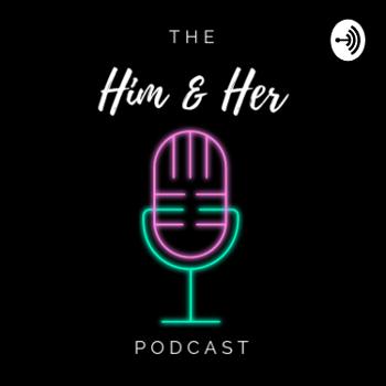 The Him and Her Podcast