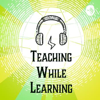Teaching While Learning: A Podcast for ESL Teachers