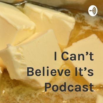 I Can't Believe It's Podcast
