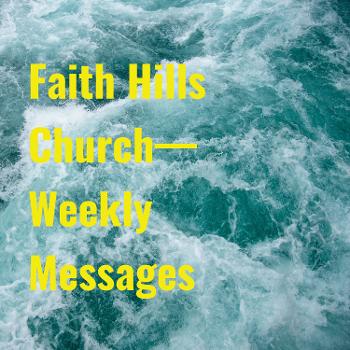 Faith Hills Church— Weekly Messages