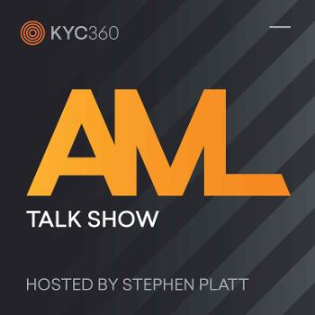 AML Talk Show brought to you by KYC360.com, with host Stephen Platt