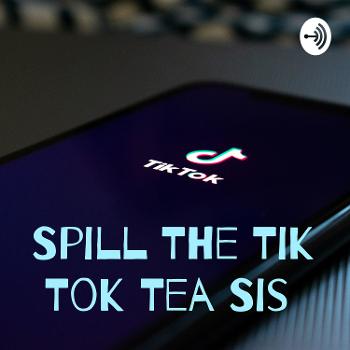 Spill The Tik Tok Tea Sis