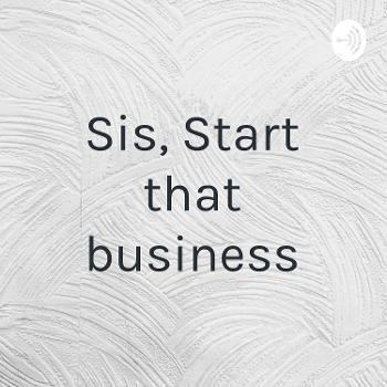 Sis, Start that business