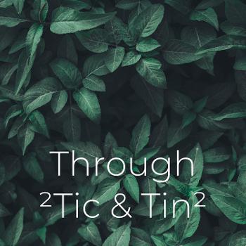 Through Tic & Tin