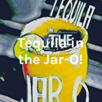Tequila in the Jar-O!