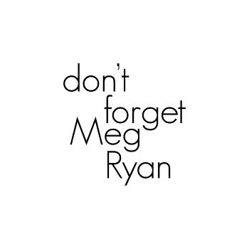 Don't Forget Meg Ryan