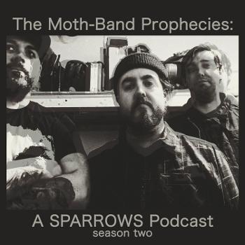 The Moth-Band Prophecies: A Sparrows Podcast