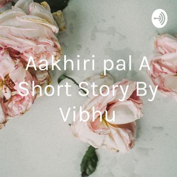 Aakhiri pal A Short Story By Vibhu